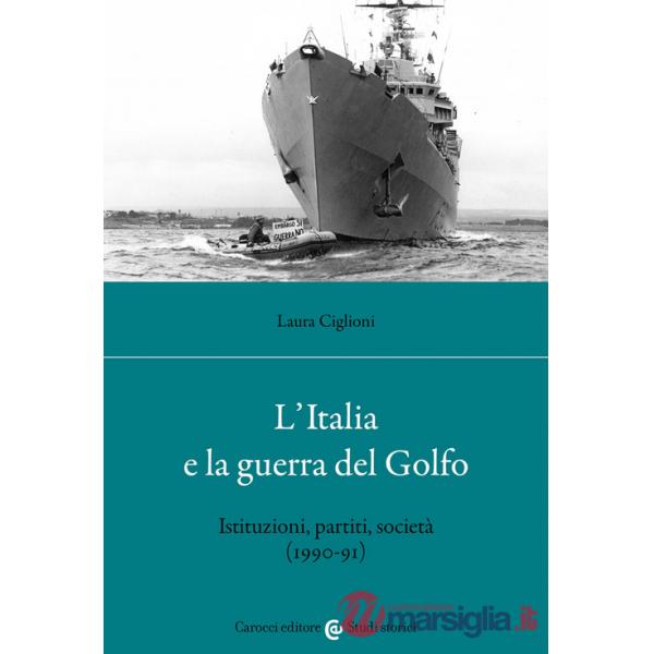 Italia e la guerra del golfo. Istituzioni, partiti, società (1990-91) (L')