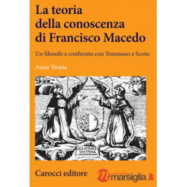 Teoria della conoscenza di Francisco Macedo. Un filosofo a confronto con Tommaso e Scoto (La)