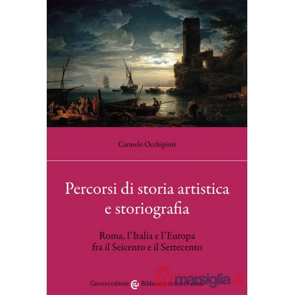 Percorsi di storia artistica e storiografia. Roma, l'Italia e l'Europa fra il Seicento e il Settecento
