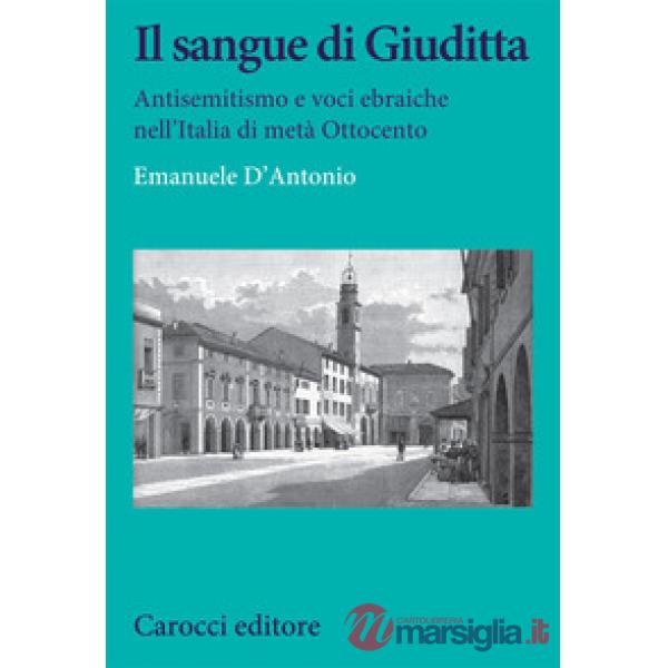 Sangue di Giuditta. Antisemitismo e voci ebraiche nell'Italia di metà Ottocento (Il)