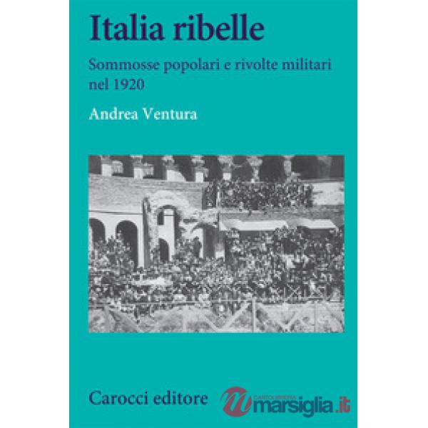 Italia ribelle. Sommosse popolari e rivolte militari nel 1920