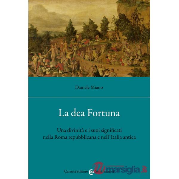 Dea Fortuna. Una divinità e i suoi significati nella Roma repubblicana e nell'Italia antica (La)