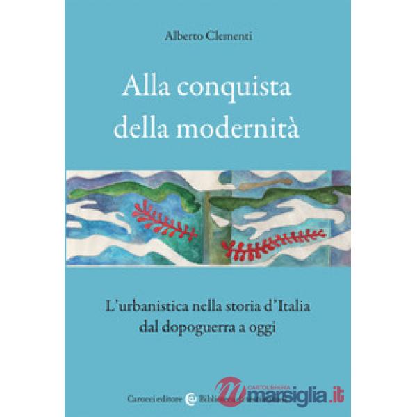 Alla conquista della modernità. L'urbanistica nella storia d'Italia dal dopoguerra a oggi
