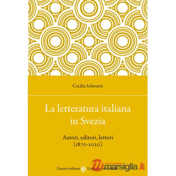 Letteratura italiana in Svezia. Autori, editori, lettori (1870-2020) (La)