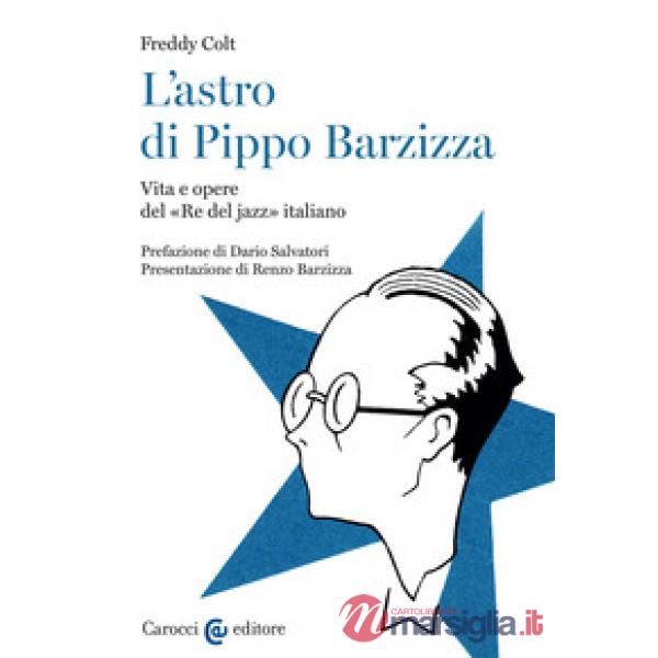 Astro di Pippo Barzizza. Vita e opere del «Re del jazz» italiano (L')
