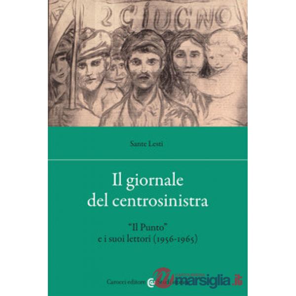 Giornale del centrosinistra. «Il Punto» e i suoi lettori (1956-1965) (Il)