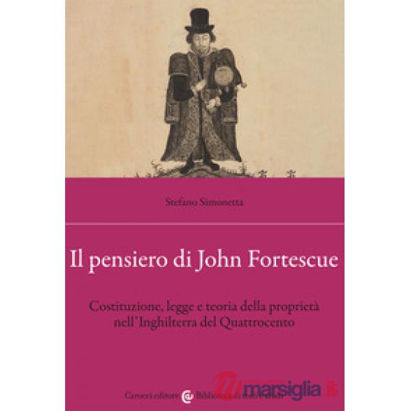 Pensiero di John Fortescue. Costituzione, legge e teoria della proprietà nell'Inghilterra del Quattrocento (Il)