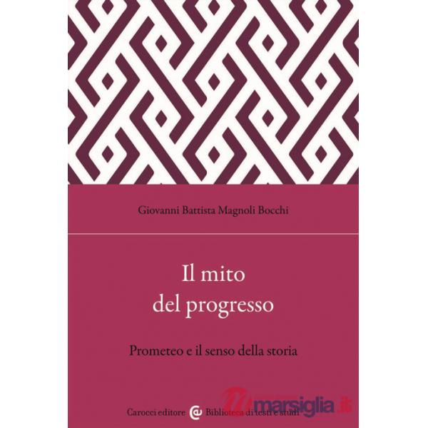 Mito del progresso. Prometeo e il senso della storia (Il)