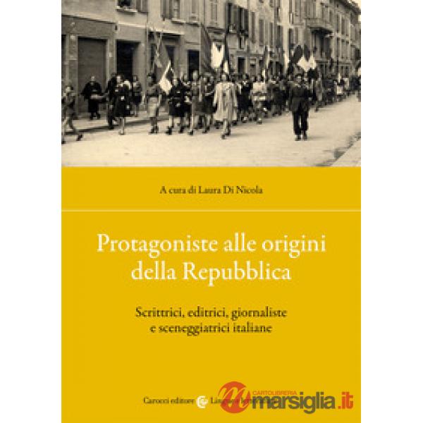 Protagoniste alle origini della Repubblica. Scrittrici, editrici, giornaliste e sceneggiatrici italiane