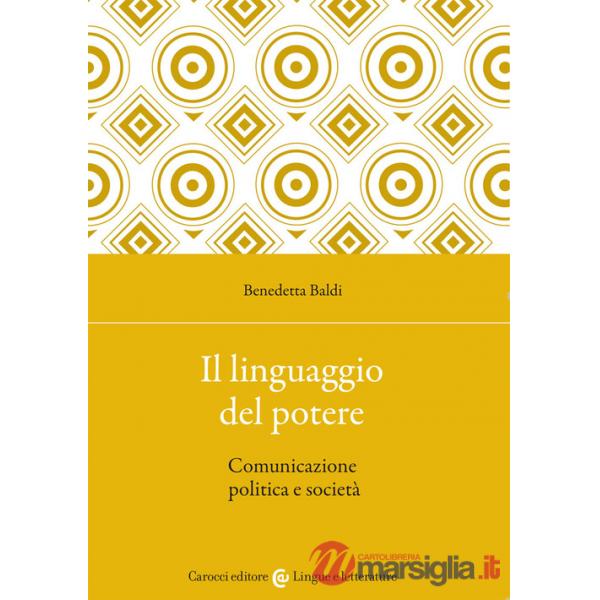 Linguaggio del potere. Comunicazione politica e società (Il)