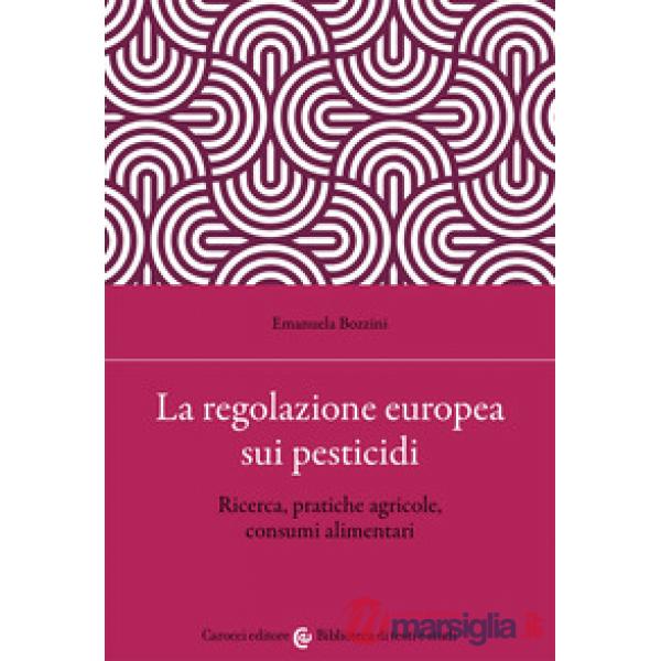 Regolazione europea sui pesticidi. Ricerca, pratiche agricole, consumi alimentari (La)