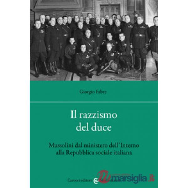 Razzismo del duce. Mussolini dal ministero dell'Interno alla Repubblica sociale italiana (Il)