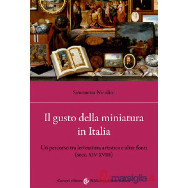 Gusto della miniatura in Italia. Un percorso tra letteratura artistica e altre fonti (secc. XIV-XVIII) (Il)