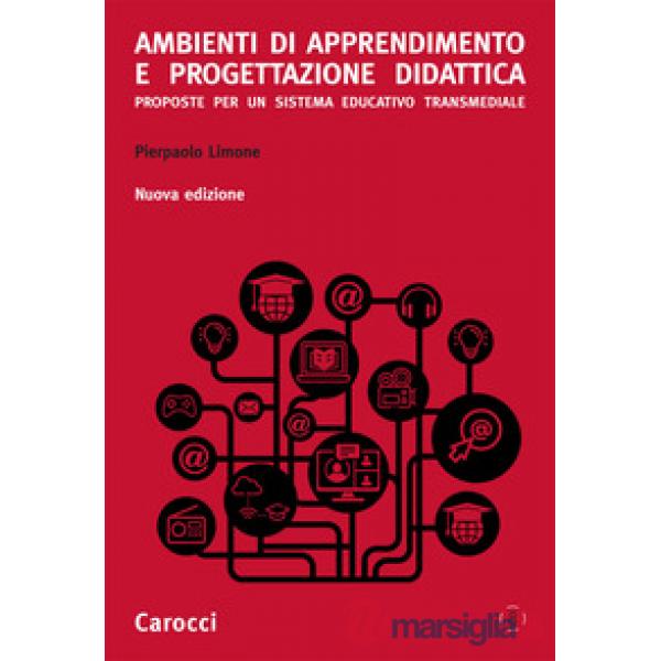 Ambienti di apprendimento e progettazione didattica. Proposte per un sistema educativo transmediale. Nuova ediz.