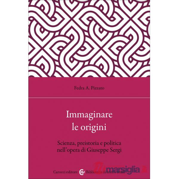 Immaginare le origini. Scienza, preistoria e politica nell'opera di Giuseppe Sergi