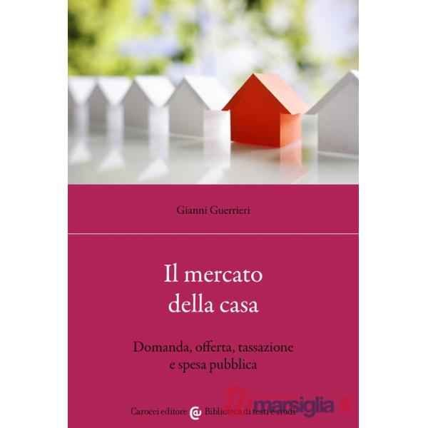 Mercato della casa. Domanda, offerta, tassazione e spesa pubblica (Il)