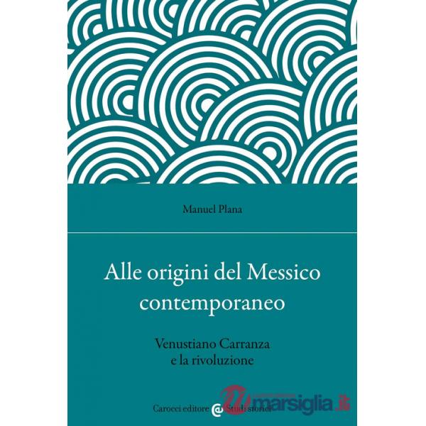 Alle origini del Messico contemporaneo. Venustiano Carranza e la rivoluzione