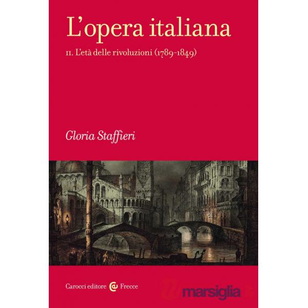 Opera italiana (L'). Vol. 2: L' età delle rivoluzioni (1789-1849)