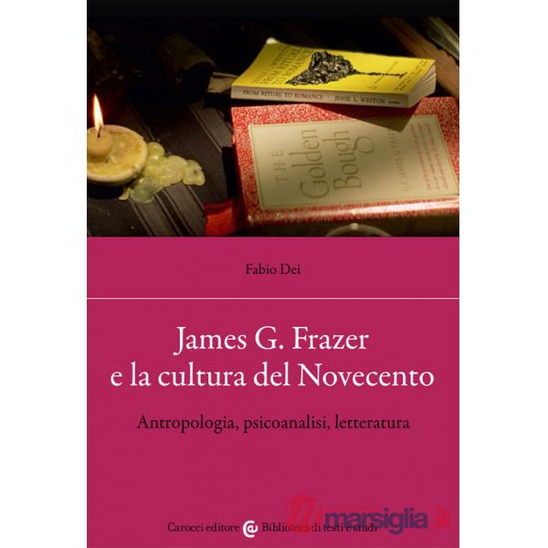 James G. Frazer e la cultura del Novecento. Antropologia, psicoanalisi, letteratura