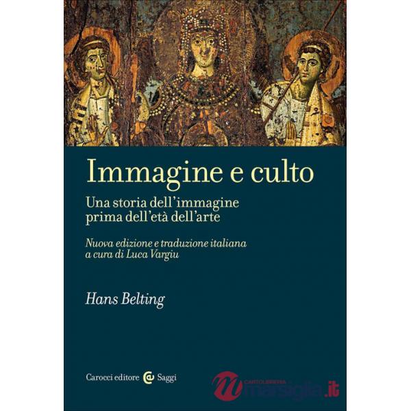Immagine e culto. Una storia dell'immagine prima dell'età dell'arte. Nuova ediz.