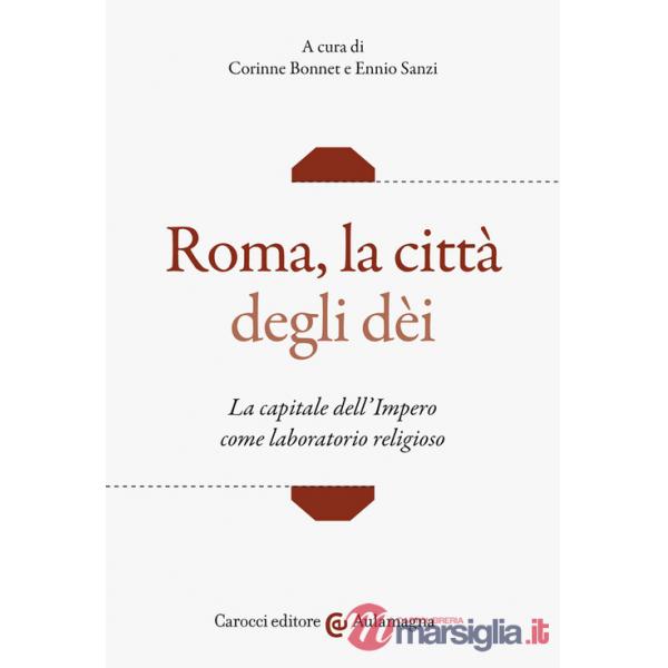 Roma, la città degli dei. La capitale dell'Impero come laboratorio religioso