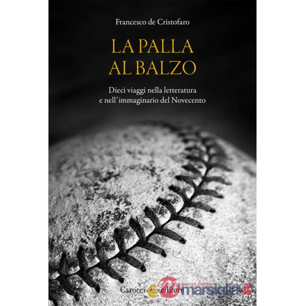 Palla al balzo. Dieci viaggi nella letteratura e nell'immaginario del Novecento (La)