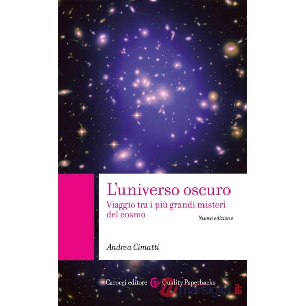 Universo oscuro. Viaggio tra i più grandi misteri del cosmo. Nuova ediz. (L')