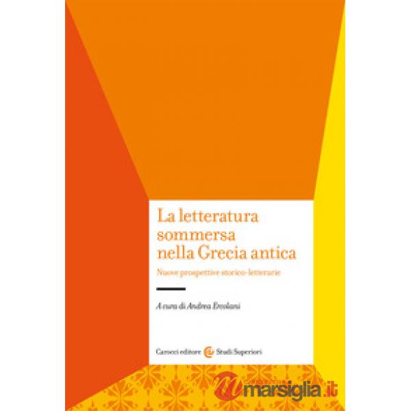 Letteratura sommersa nella Grecia antica. Nuove prospettive storico-letterarie (La)