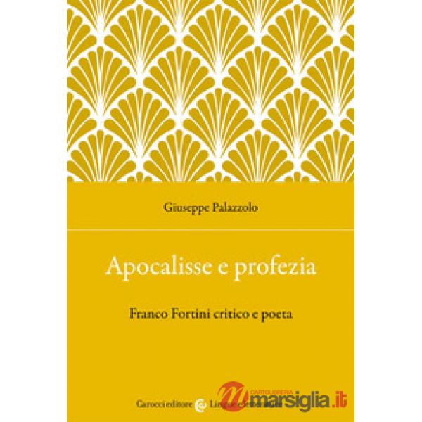 Apocalisse e profezia. Franco Fortini critico e poeta