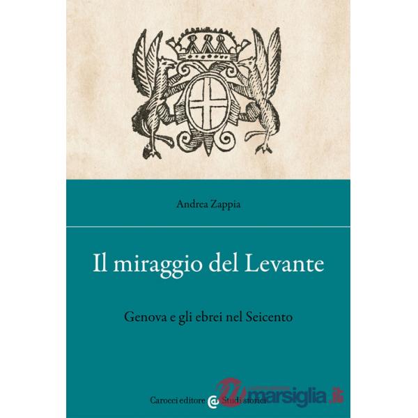 Miraggio del Levante. Genova e gli ebrei nel Seicento (Il)