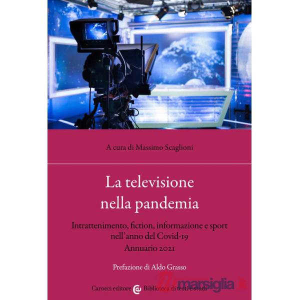 Televisione nella pandemia. Intrattenimento, fiction, informazione e sport nell'anno del Covid-19. Annuario 2021 (La)