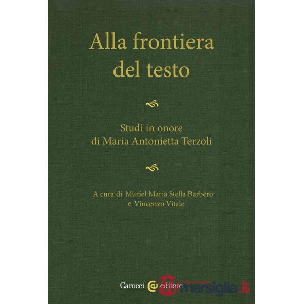 Alla frontiera del testo. Studi in onore di Maria Antonietta Terzoli
