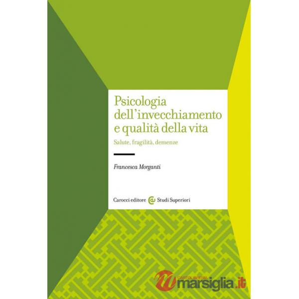 Psicologia dell'invecchiamento e qualità della vita. Salute, fragilità, demenze