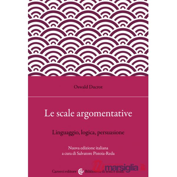 Scale argomentative. Linguaggio, logica, persuasione (Le)