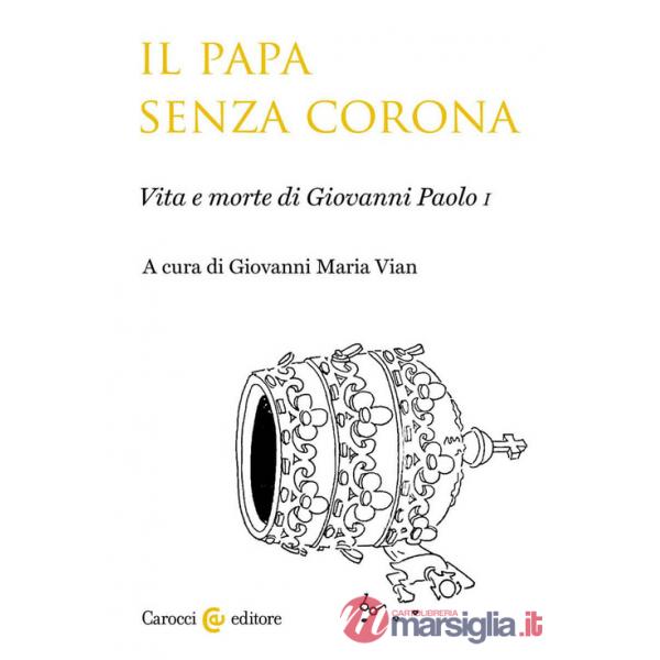 Papa senza corona. Vita e morte di Giovanni Paolo I (Il)