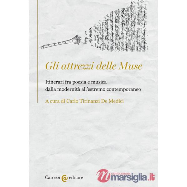 Attrezzi delle Muse. Itinerari fra poesia e musica dalla modernità all'estremo contemporaneo (Gli)