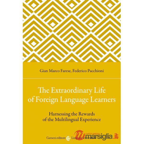 Extraordinary life of foreign language learners. Harnessing the rewards of the multilingual experience (The)