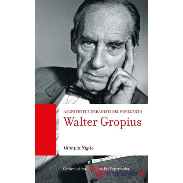 Walter Gropius. Architetti e urbanisti del Novecento