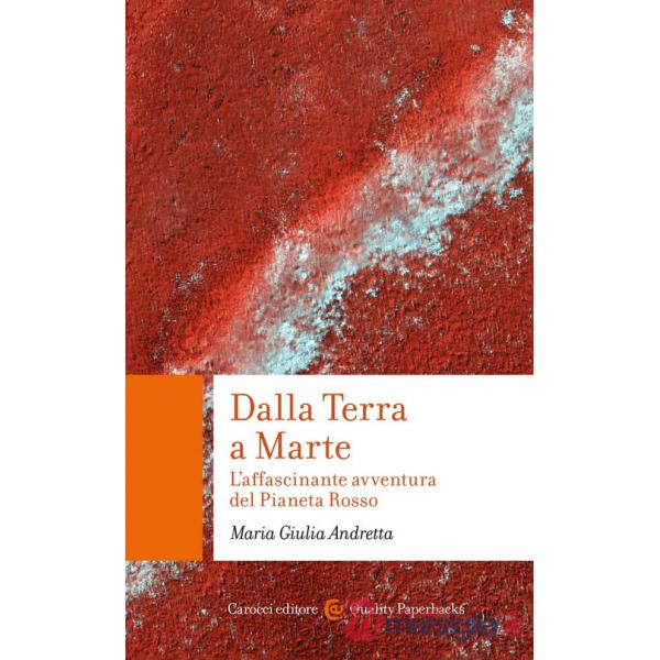 Dalla Terra a Marte. L'affascinante avventura del Pianeta Rosso
