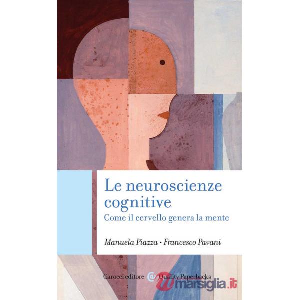 Neuroscienze cognitive. Come il cervello genera la mente (Le)