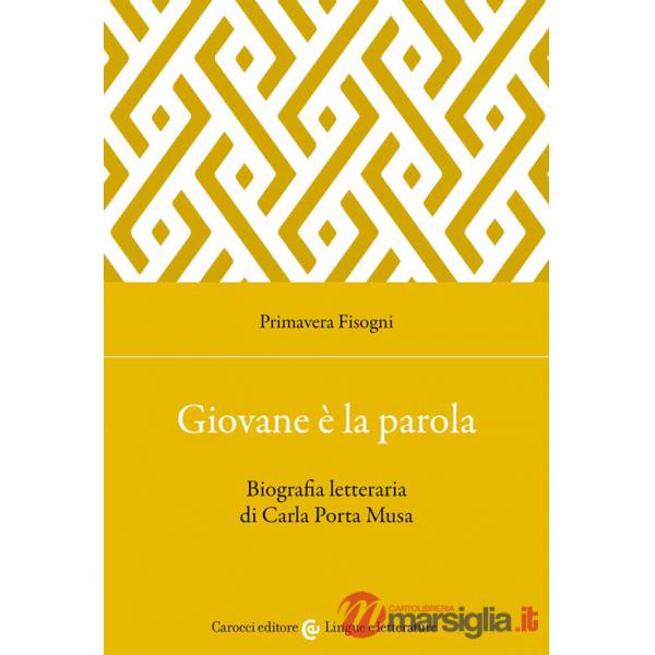 Giovane è la parola. Biografia letteraria di Carla Porta Musa