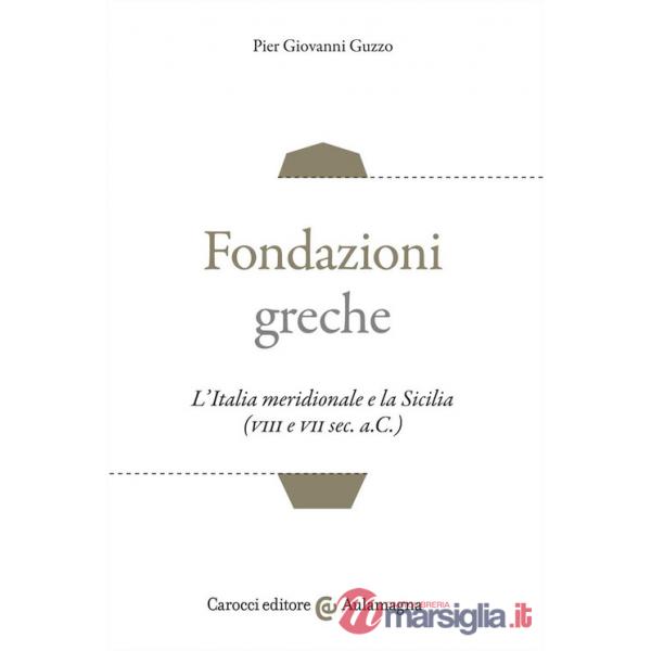 Fondazioni greche. L'Italia meridionale e la Sicilia (VIII e VII sec. a.C.)