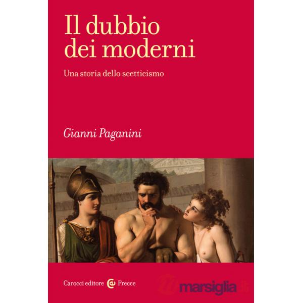 Dubbio dei moderni. Una storia dello scetticismo (Il)