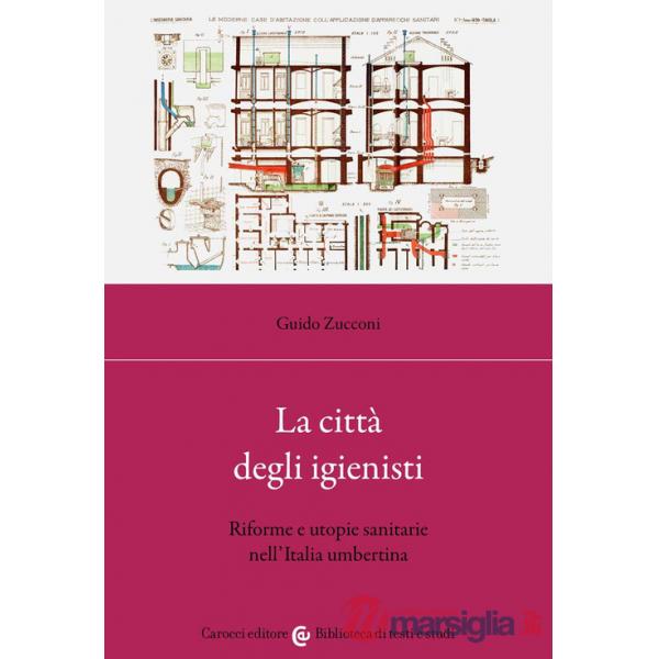 Città degli igienisti. Riforme e utopie sanitarie nell'Italia umbertina (La)