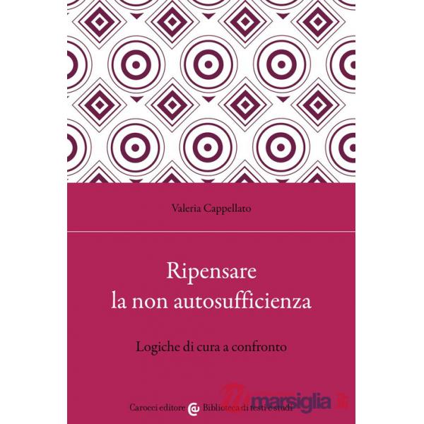 Ripensare la non autosufficienza. Logiche di cura a confronto