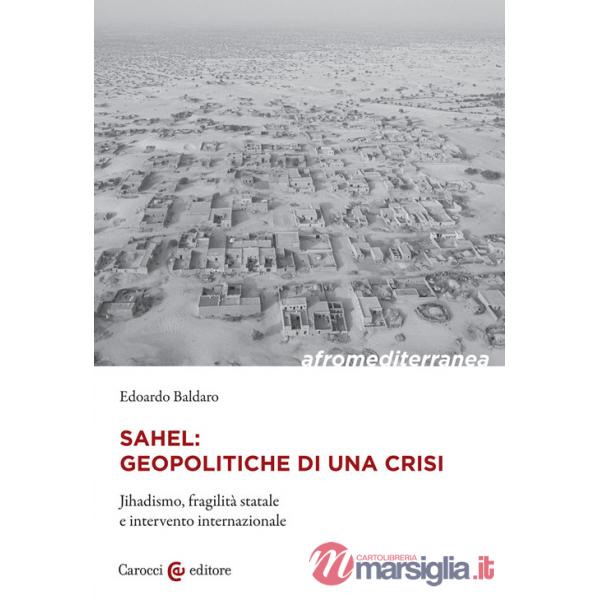 Sahel: geopolitiche di una crisi. Jihadismo, fragilità statale e intervento internazionale