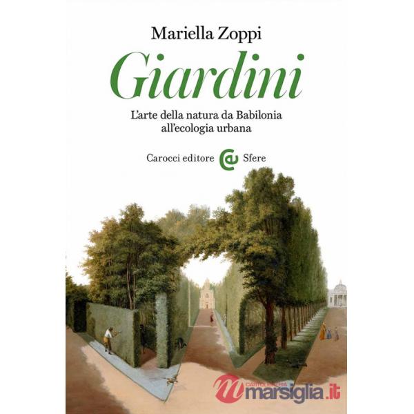 Giardini. L'arte della natura da Babilonia all'ecologia urbana