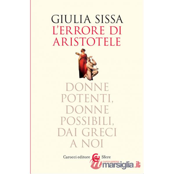 Errore di Aristotele. Donne potenti, donne possibili, dai Greci a noi (L')