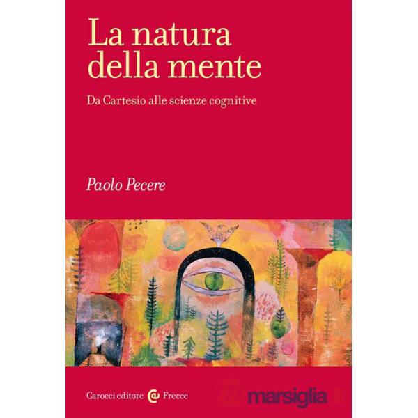 Natura della mente. Da Cartesio alle scienze cognitive (La)