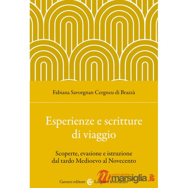 Esperienze e scritture di viaggio. Scoperte, evasione e istruzione dal tardo Medioevo al Novecento